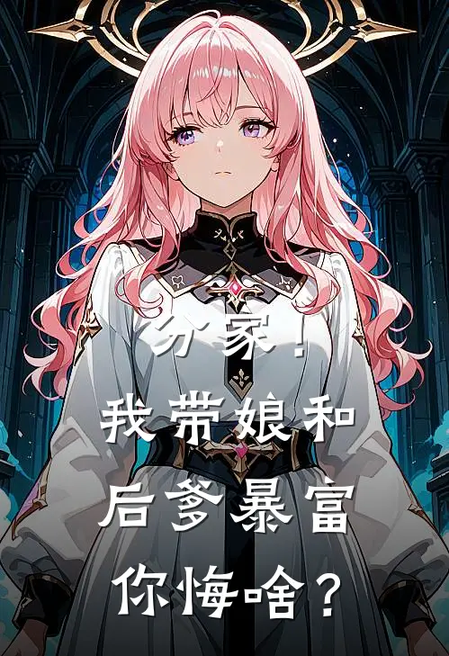 分家！我带娘和后爹暴富你悔啥？