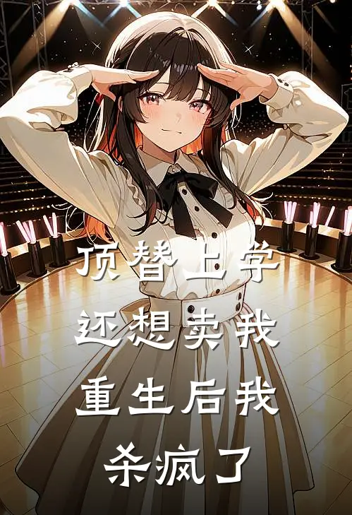 顶替上学还想卖我，重生后我杀疯了