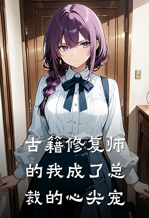 古籍修复师的我成了总裁的心尖宠