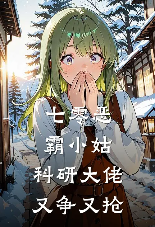 七零恶霸小姑，科研大佬又争又抢