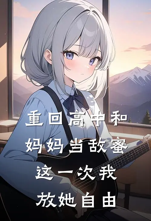 重回高中和妈妈当敌蜜，这一次我放她自由